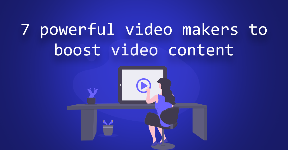 7 powerful video makers to boost video content
